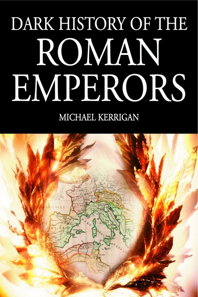 Dark History Of The Roman Emperors Michael Kerrigan
