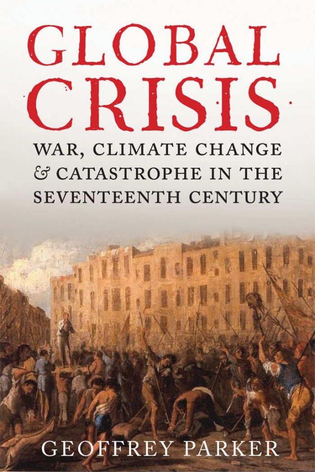 Global Crisis War Climate Change And Catastrophe In The Seventeenth Century Geoffrey Parker