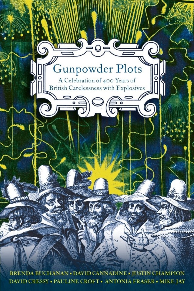 Gunpowder Plots Antonia Fraser Brenda Buchanan David Cannadine David Cressy Justin Champion Mike Jay Pauline Croft