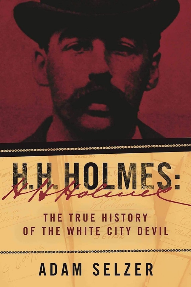 H H Holmes The True History Of The White City Devil Adam Selzer