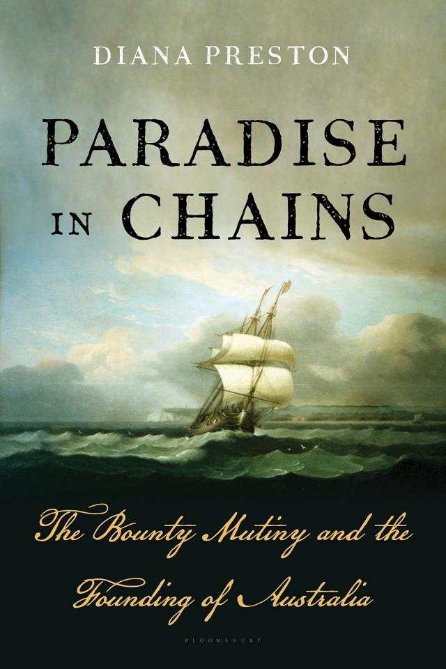 Paradise In Chains The Bounty Mutiny And The Founding Of Australia Diana Preston