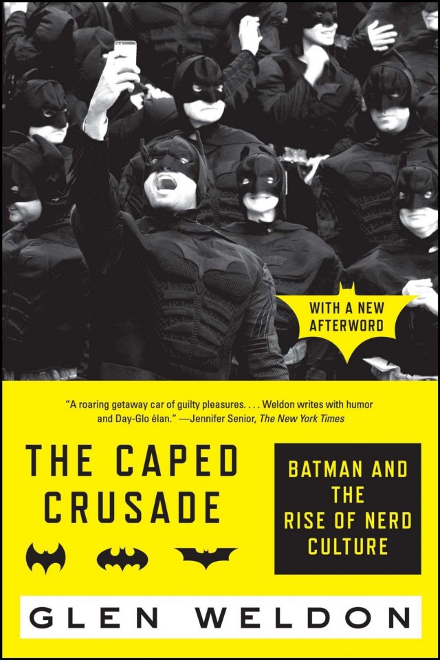 The Caped Crusade Batman And The Rise Of Nerd Culture Glen Weldon