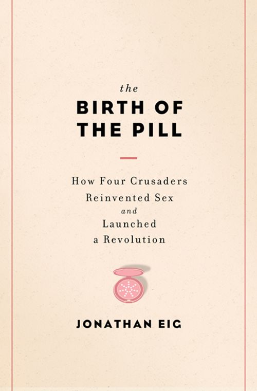 The Birth Of The Pill Jonathan Eig