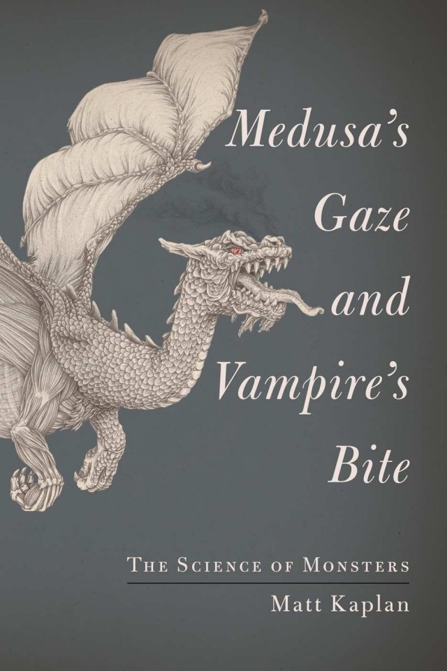 The Science Of Monsters The Origins Of The Creatures We Love To Fear Matt Kaplan