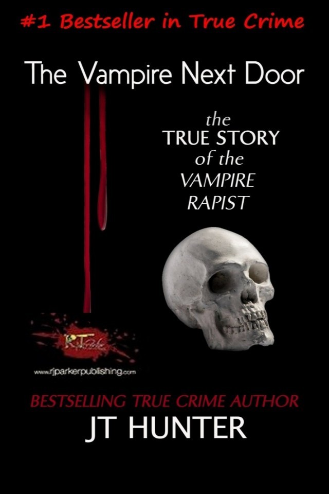 The Vampire Next Door True Story Of The Vampire Rapist And Serial Killer Jt Hunter