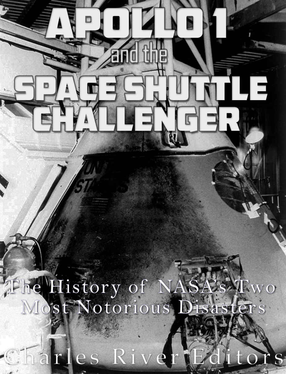 Apollo 1 And The Space Shuttle Challenger The History Of Nasas Two Most Notorious Disasters Charles River Editors