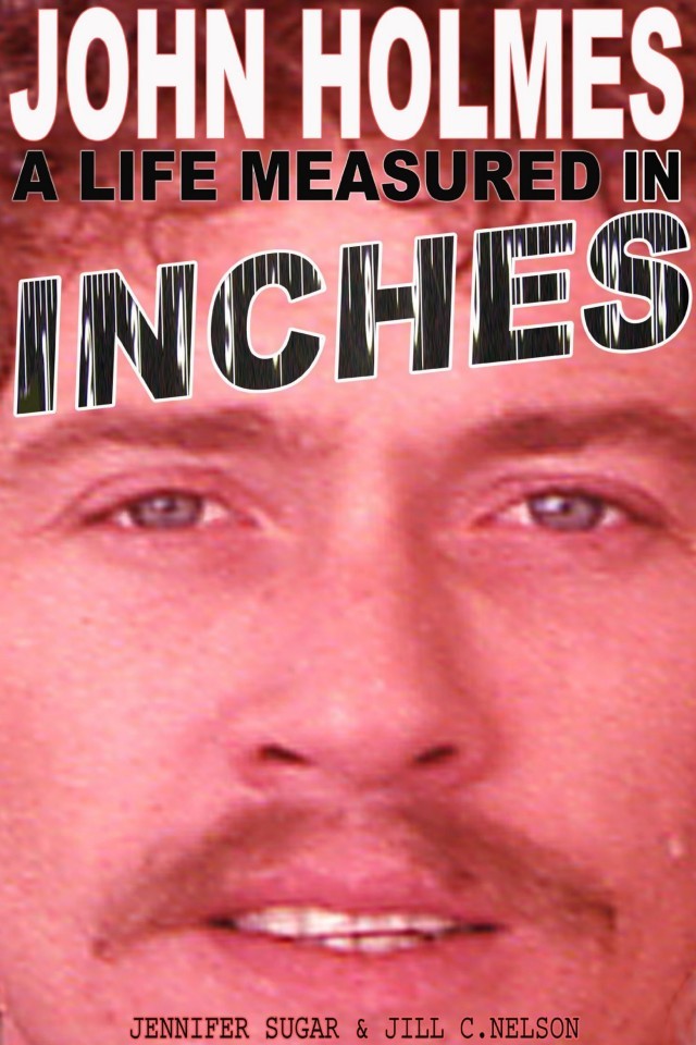 John Holmes A Life Measured In Inches Jennifer Sugar Jill C Nelson