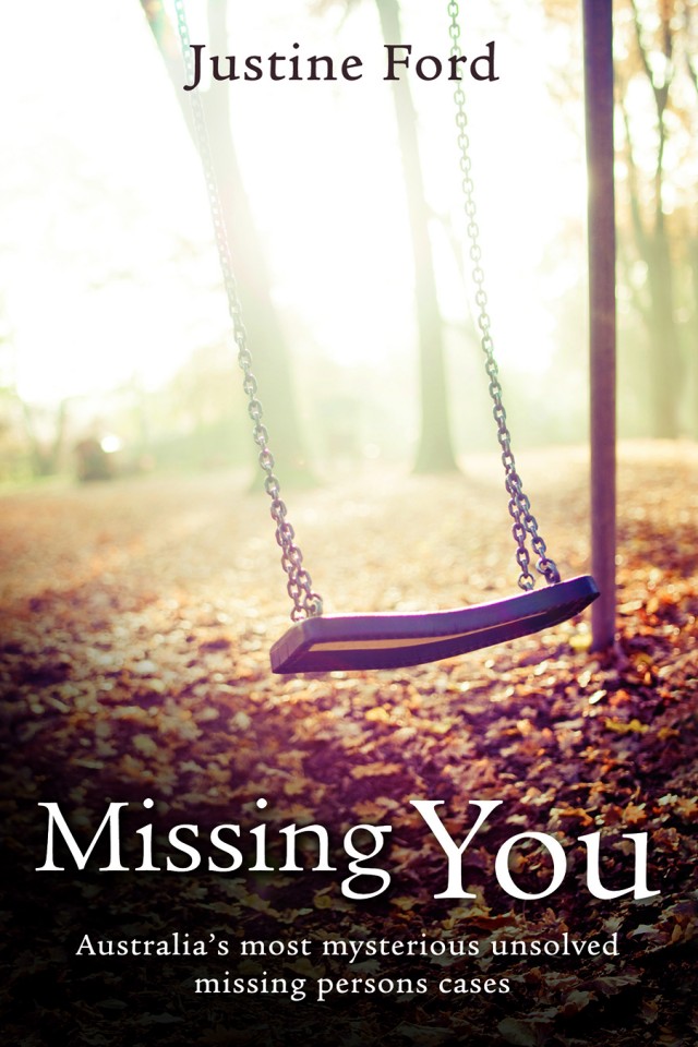 Missing You Australias Most Mysterious Unsolved Missing Persons Cases 1st Edition Justine Ford