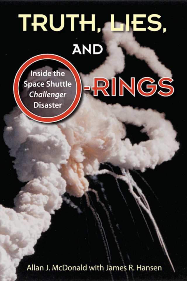 Truth Lies And Orings Inside The Space Shuttle Challenger Disaster Allan J Mcdonald James R Hansen