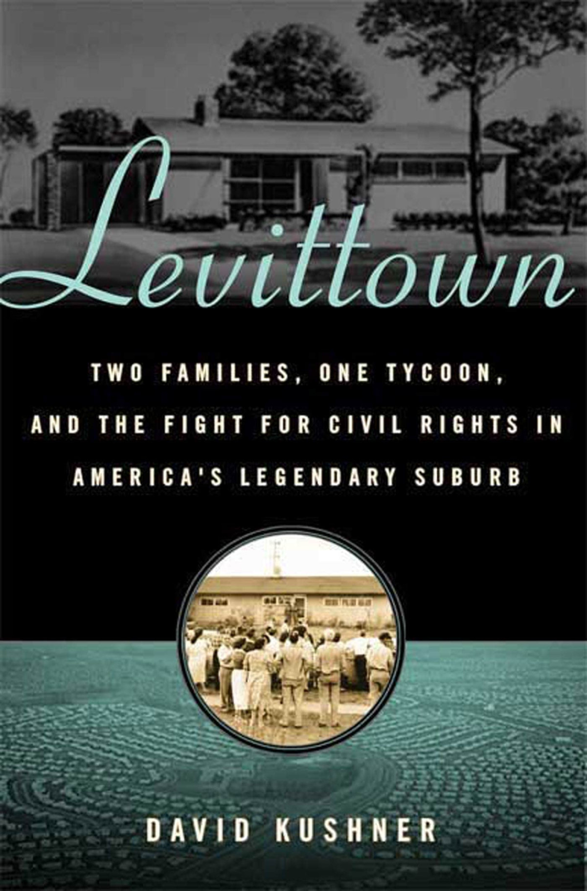 Levittown Two Families One Tycoon And The Fight For Civil Rights In Americas Legendary Suburb David Kushner