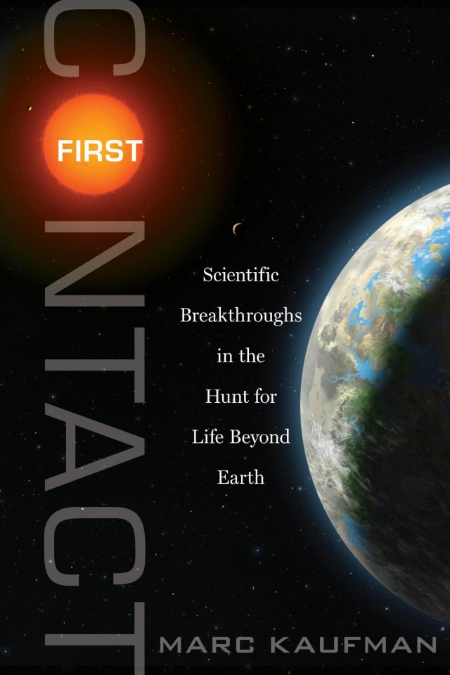 First Contact Scientific Breakthroughs In The Hunt For Life Beyond Earth Marc Kaufman
