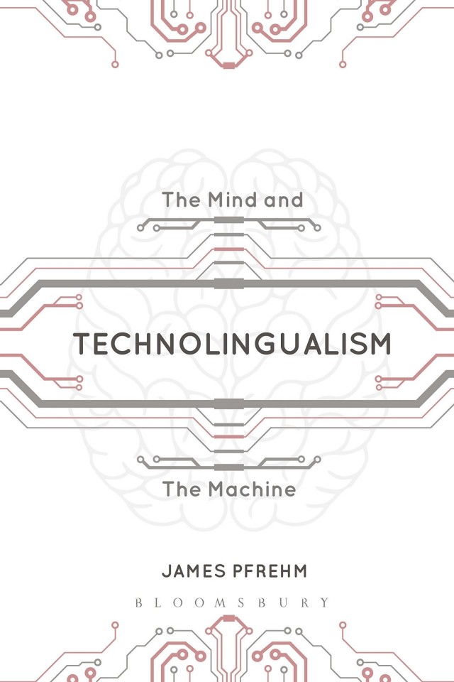 Technolingualism The Mind And The Machine James Pfrehm