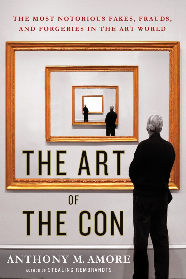 The Art Of The Con The Most Notorious Fakes Frauds And Forgeries In The Art World Anthony M Amore