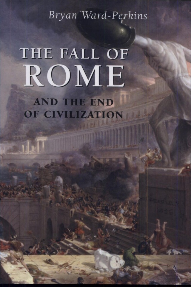 The Fall Of Rome And The End Of Civilization Bryan Wardperkins