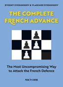 The Complete French Advance The Most Uncompromising Way To Attack The French Defence 1st Edition Evgeny Sveshnikov