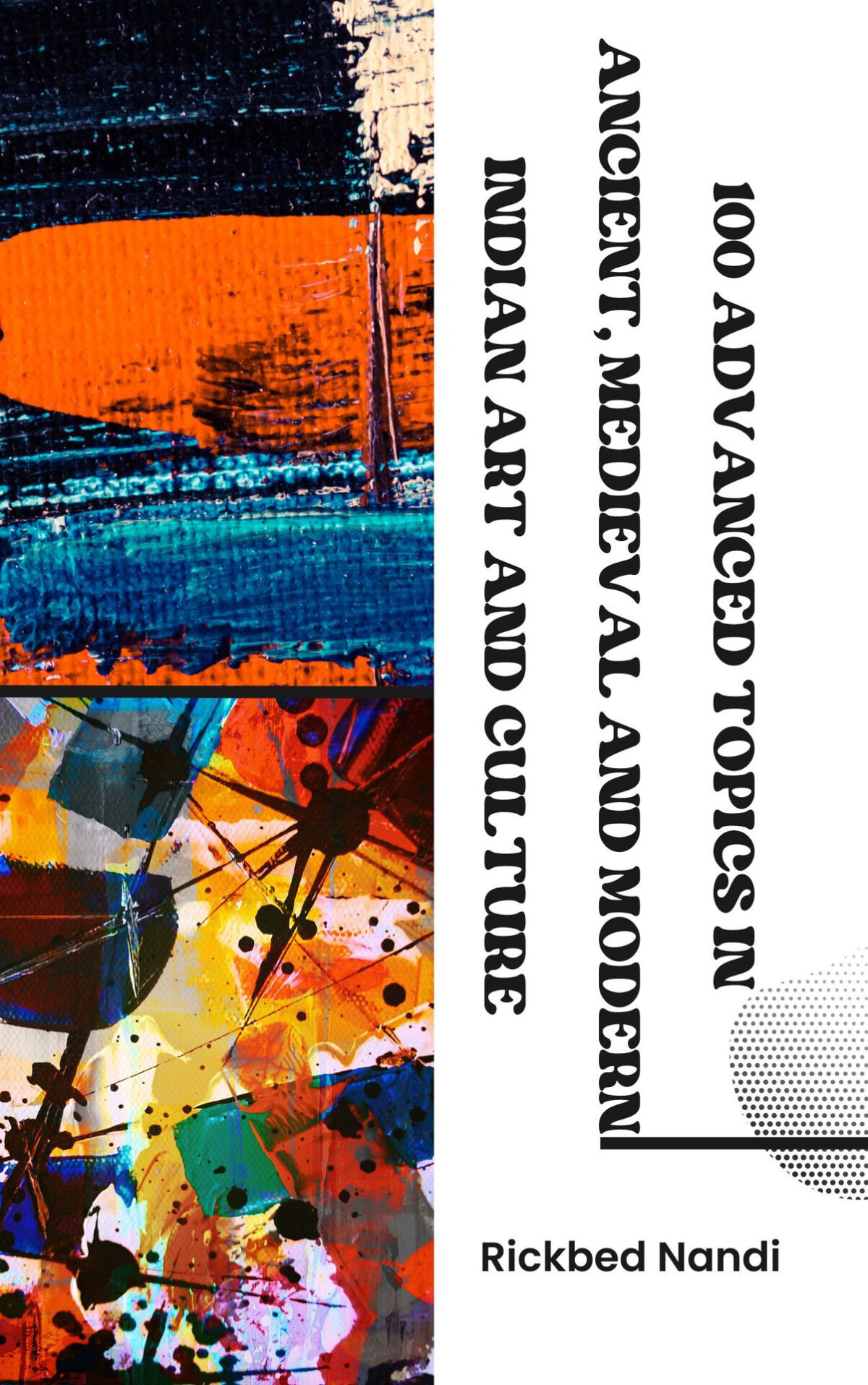 100 Advanced Topics In Ancient Medieval And Modern Indian Art And Culture Exclusively For Advanced Learning Upsc History Optionalmainsprelims And Ugcnet History Nandi