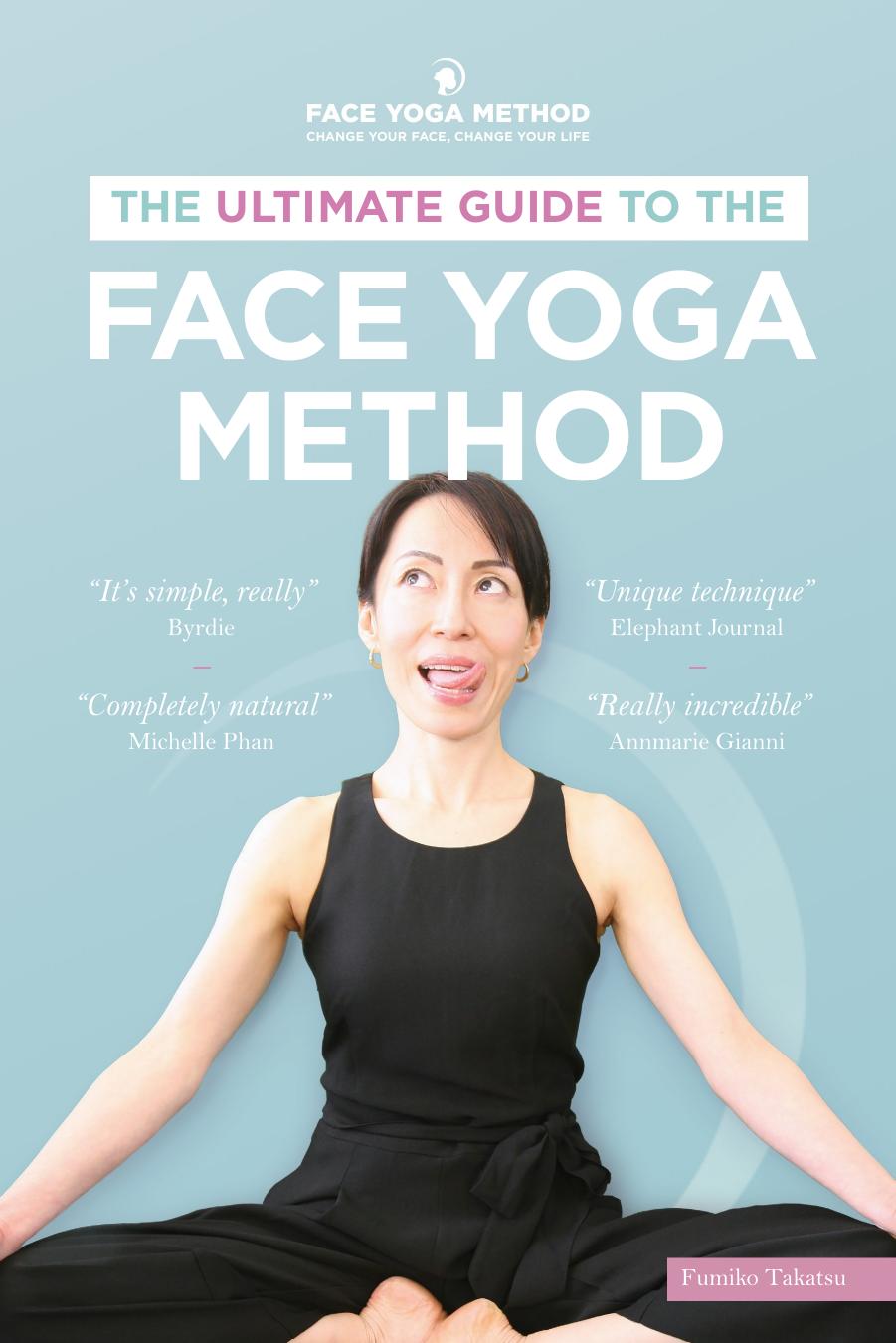 The Ultimate Guide To The Face Yoga Method Change Your Face Change Your Life Kindle Fumiko Takatsu