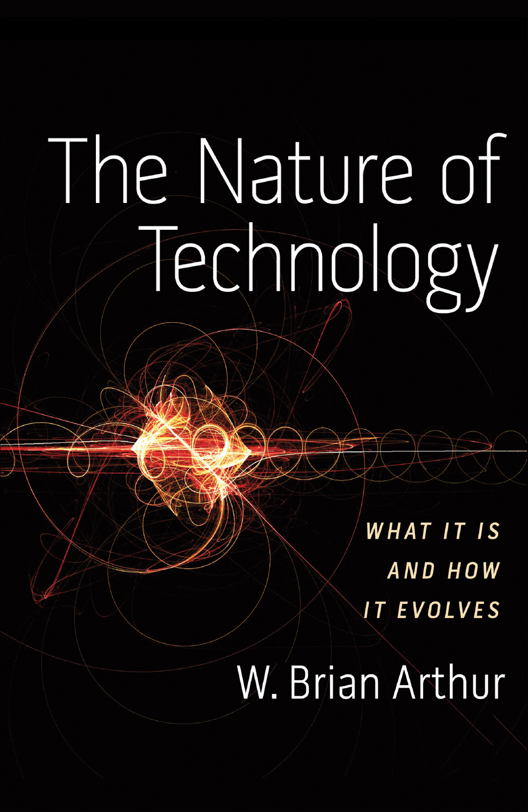 The Nature Of Technology What It Is And How It Evolves W Brian Arthur