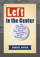 Left In The Center The Liberal Party Of New York And The Rise And Fall Of American Social Democracy Daniel Soyer