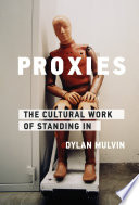Proxies The Cultural Work Of Standing In Dylan Mulvin