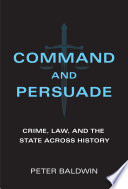Command And Persuade Crime Law And The State Across History Peter Baldwin