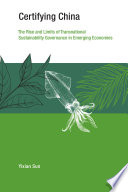Certifying China The Rise And Limits Of Transnational Sustainability Governance In Emerging Economies Yixian Sun