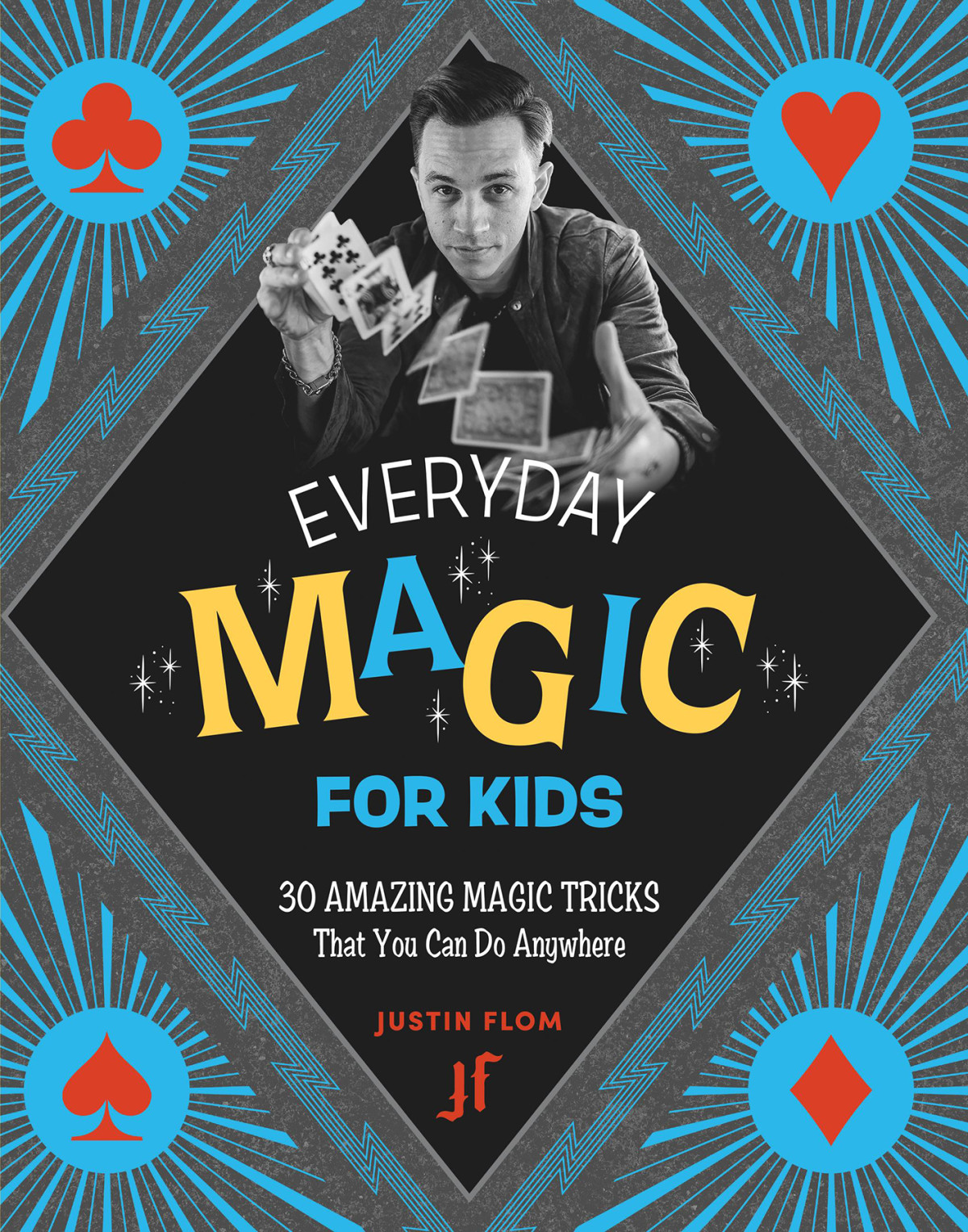 Everyday Magic For Kids 30 Amazing Magic Tricks That You Can Do Anywhere Justin Flom