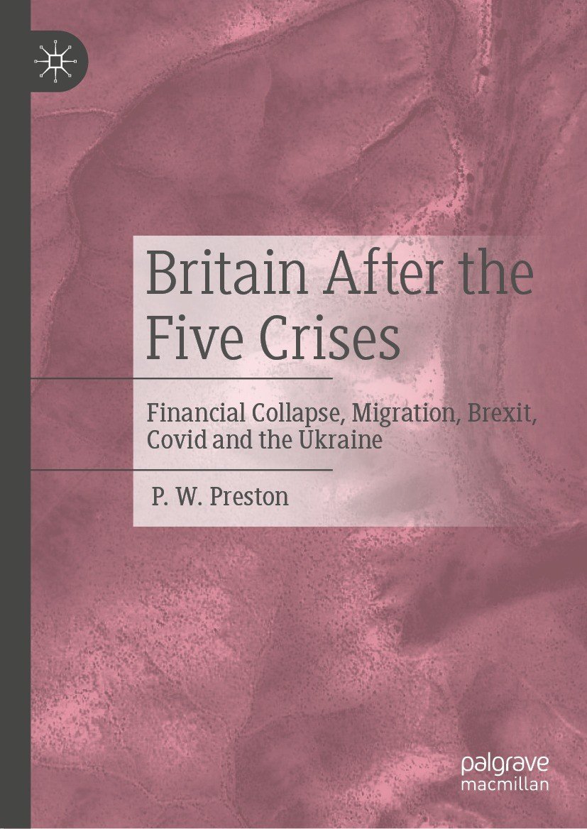 Britain After The Five Crises Financial Collapse Migration Brexit Covid And The Ukraine P W Preston