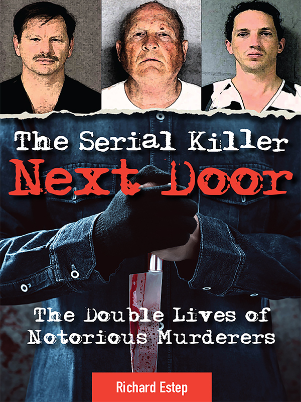 The Serial Killer Next Door The Double Lives Of Notorious Murderers Richard Estep
