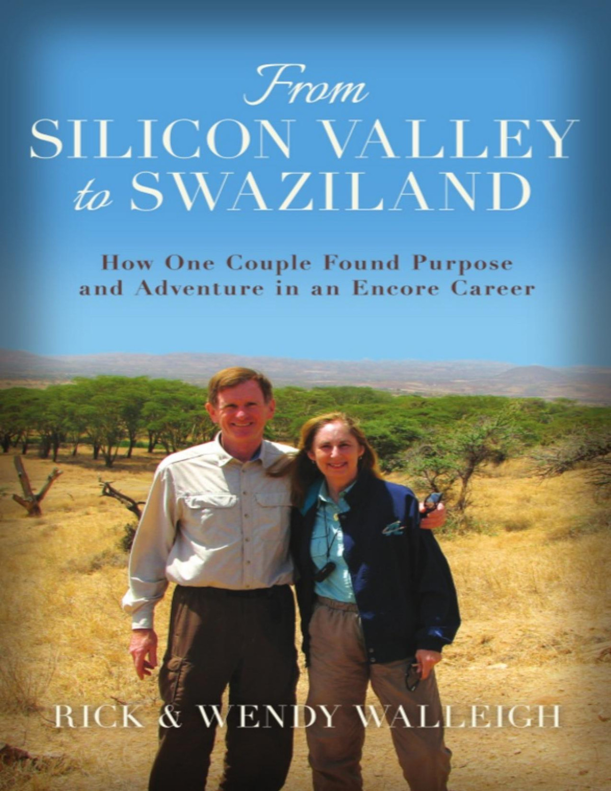 From Silicon Valley To Swaziland How One Couple Found Purpose And Adventure In An Encore Career By Rick And Wendy Walleigh Rick Wendy Walleigh