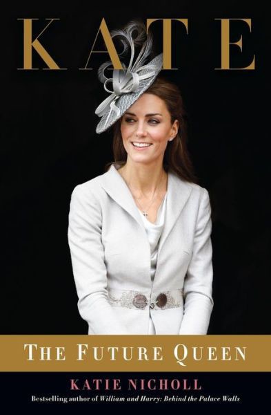 Kate The Future Queen Katie Nicholl