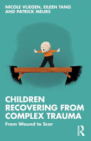 Children Recovering From Complex Trauma From Wound To Scar 1 Nicole Vliegen