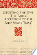 Exegeting The Jews The Early Reception Of The Johannine Jews Michael Azar