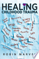 Healing Childhood Trauma Transforming Pain Into Purpose With Posttraumatic Growth 1st Edition Robin Marvel
