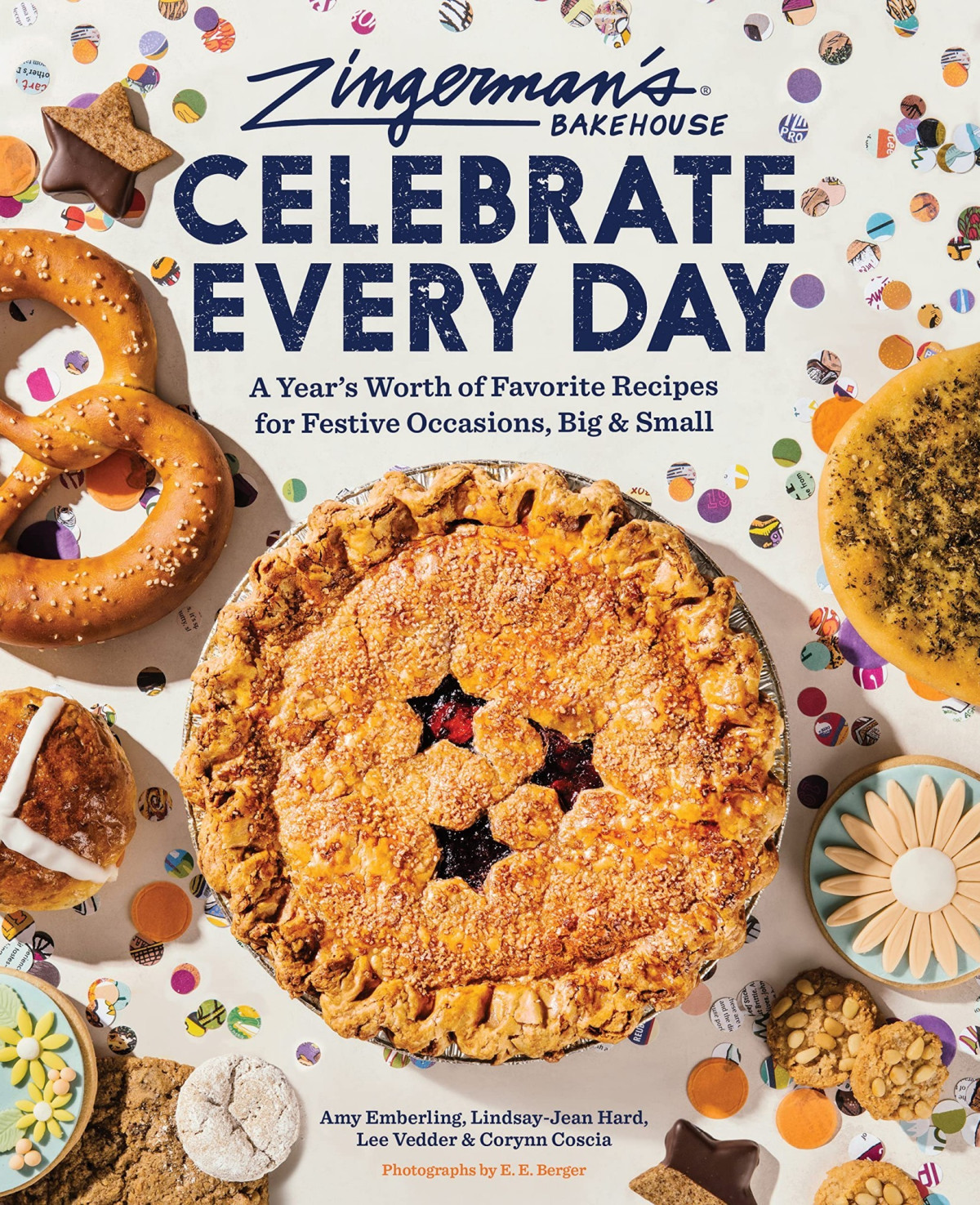 Zingermans Bakehouse Celebrate Every Day A Years Worth Of Favorite Recipes For Festive Occasions Big And Small Amy Emberling Lindsayjean Hard Lee Vedder Corynn Coscia