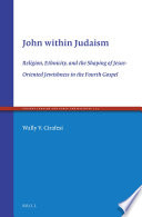 John Within Judaism Religion Ethnicity And The Shaping Of Jesusoriented Jewishness In The Fourth Gospel Wally V Cirafesi