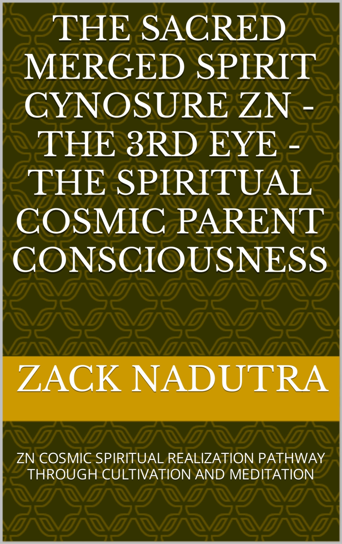 The Sacred Merged Spirit Cynosure Zn The 3rd Eye The Spiritual Cosmic Parent Consciousness Zn Cosmic Spiritual Realization Pathway Through Cultivation And Meditation Nadutra