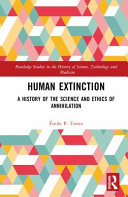Human Extinction A History Of The Science And Ethics Of Annihilation Mile P Torres