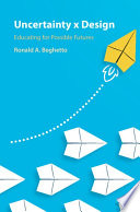 Uncertainty X Design Educating For Possible Futures Ronald A Beghetto