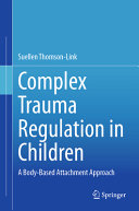 Complex Trauma Regulation In Children A Bodybased Attachment Approach Suellen Thomsonlink