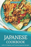 Japanese Cookbook With 25 Original And Yummy Japanese Recipes Satisfy Your Desire For Japanese Cuisine Heston Brown