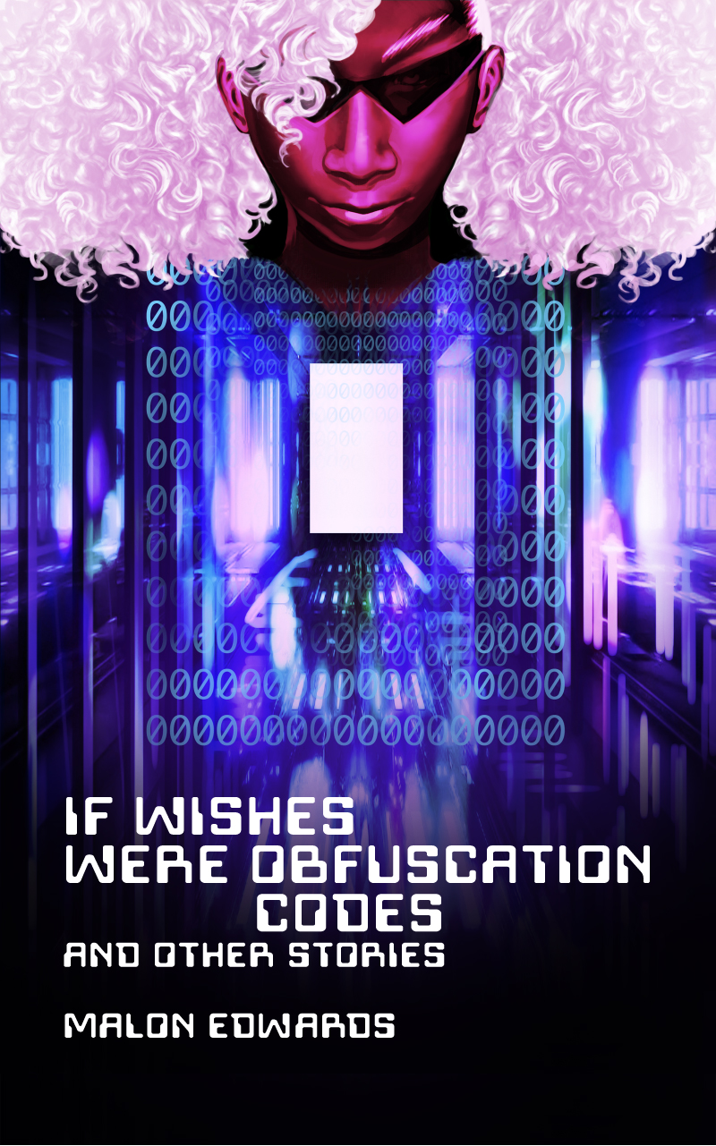 If Wishes Were Obfuscation Codes And Other Stories Malon Edwards
