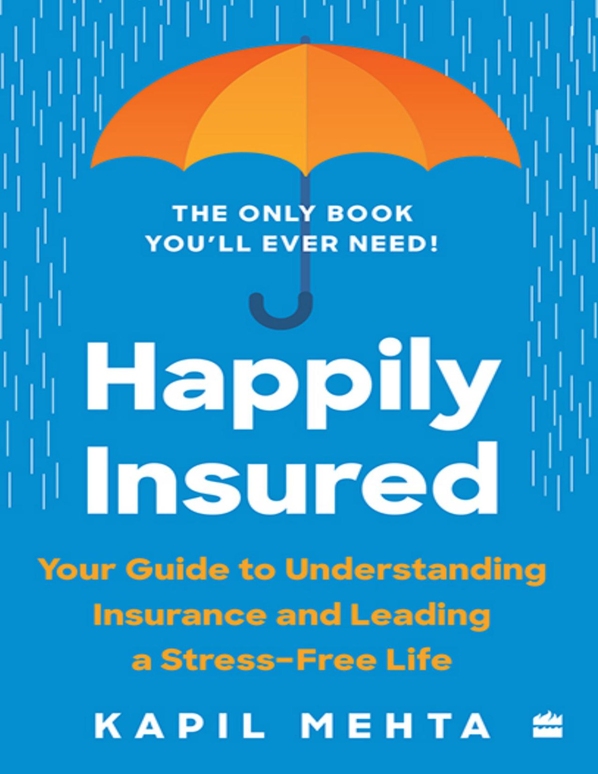 Happily Insured Your Guide To Understanding Insurance And Leading A Stressfree Life Kapil Mehta