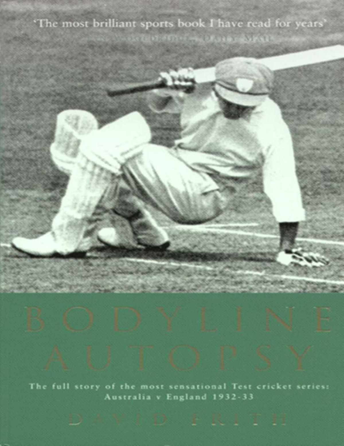 Bodyline Autopsy The Full Story Of The Most Sensational Test Cricket Series Australia Vs England 193233 David Frith