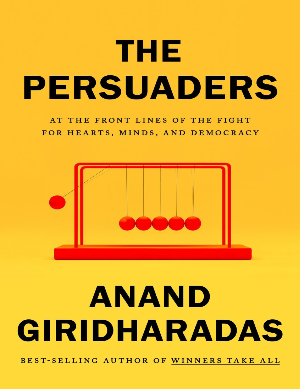 The Persuaders At The Front Lines Of The Fight For Hearts Minds And Democracy Anand Giridharadas