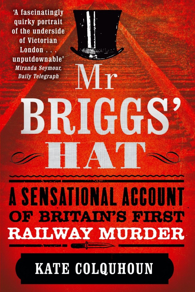 Mr Briggs Hat A Sensational Account Of Britains First Railway Murder Kate Colquhoun