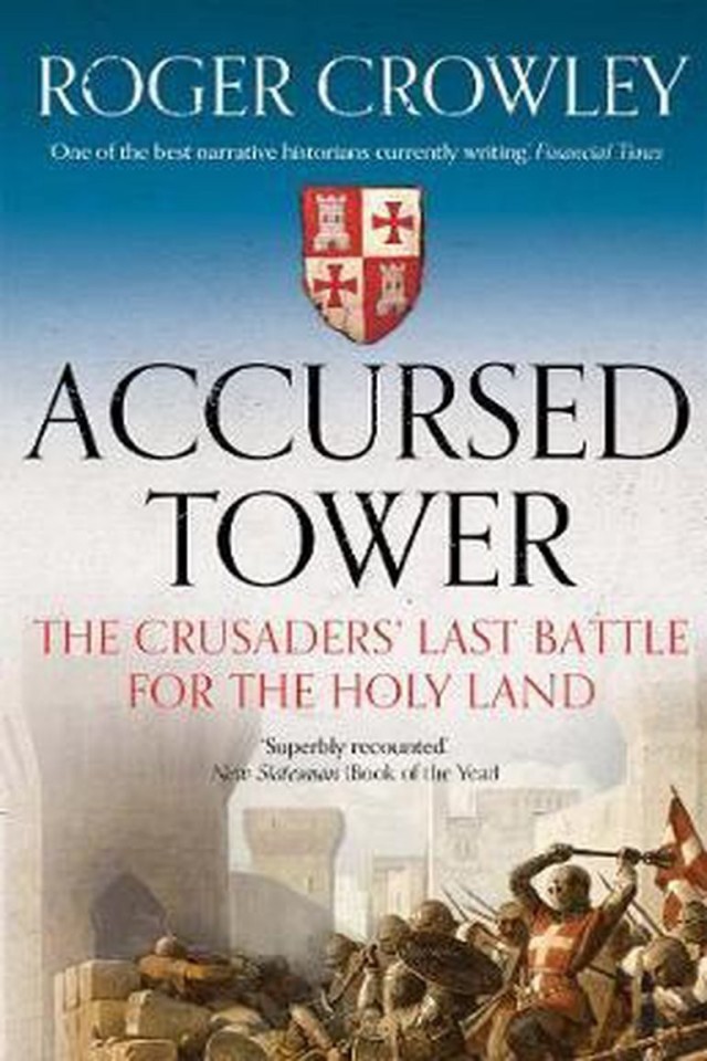 The Accursed Tower The Fall Of Acre And The End Of The Crusades Roger Crowley