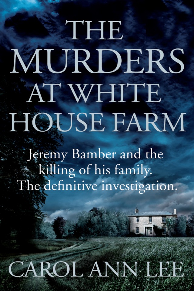 The Murders At White House Farm Jeremy Bamber And The Killing Of His Family The Definitive Investigation Carol Ann Lee