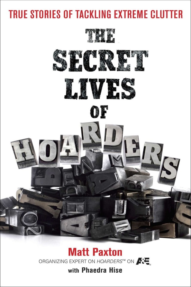 The Secret Lives Of Hoarders True Stories Of Tackling Extreme Clutter Matt Paxton Phaedra Hise