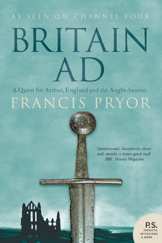 Britain Ad A Quest For Arthur England And The Anglosaxons Francis Pryor